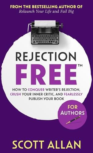 Rejection Free For Authors: How to Conquer Writer's Rejection, Crush Your Inner Critic, and Fearlessly Publish Your Book: How to Conquer Writer's Rejection, Crush Your Inner Critic, and Fearlessly Publish Your Book