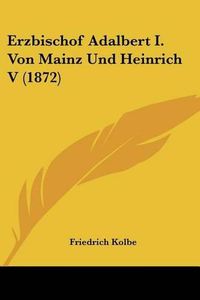 Cover image for Erzbischof Adalbert I. Von Mainz Und Heinrich V (1872)