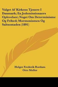 Cover image for Valget AF Kirkens Tjenere I Danmark; En Jodemissionaers Oplevelser; Noget Om Determinisme Og Frihed; Mormonismen Og Saltsostaden (1891)