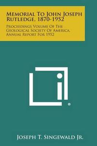 Cover image for Memorial to John Joseph Rutledge, 1870-1952: Proceedings Volume of the Geological Society of America, Annual Report for 1952