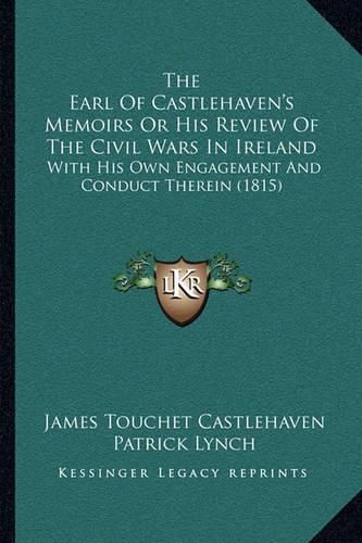 The Earl of Castlehaven's Memoirs or His Review of the Civil Wars in Ireland: With His Own Engagement and Conduct Therein (1815)