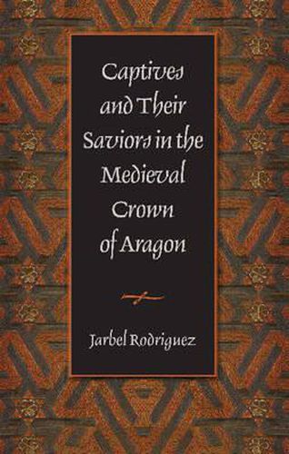 Cover image for Captives and Their Saviors in the Medieval Crown of Aragon