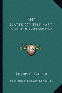 Cover image for The Gates of the East: A Winter in Egypt and Syria