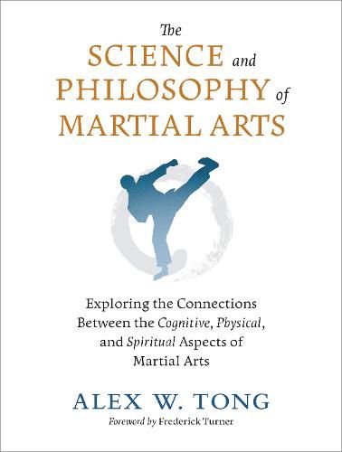 The Science and Philosophy of Martial Arts: Exploring the Connections Between the Cognitive, Physical, and Spiritual Aspects of Martial Arts