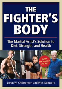 Cover image for The Fighter's Body: The Martial Artist's Solution to Diet, Strength, and Health