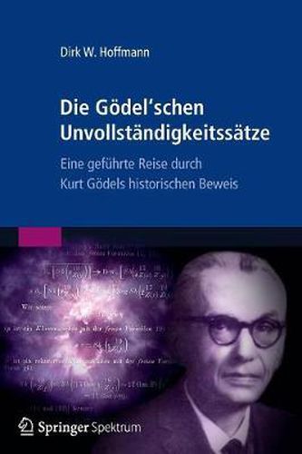 Cover image for Die Goedel'schen Unvollstandigkeitssatze: Eine Gefuhrte Reise Durch Kurt Goedels Historischen Beweis