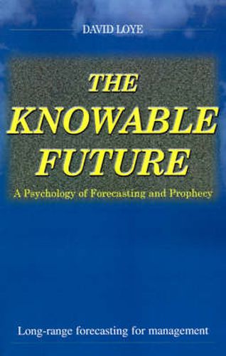 Cover image for The Knowable Future: A Psychology of Forecasting & Prophecy