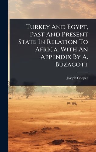 Cover image for Turkey And Egypt, Past And Present State In Relation To Africa. With An Appendix By A. Buzacott