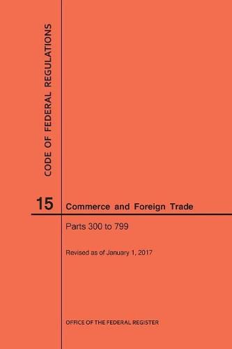 Cover image for Code of Federal Regulations Title 15, Commerce and Foreign Trade, Parts 300-799, 2017