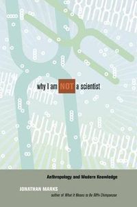 Cover image for Why I Am Not a Scientist: Anthropology and Modern Knowledge
