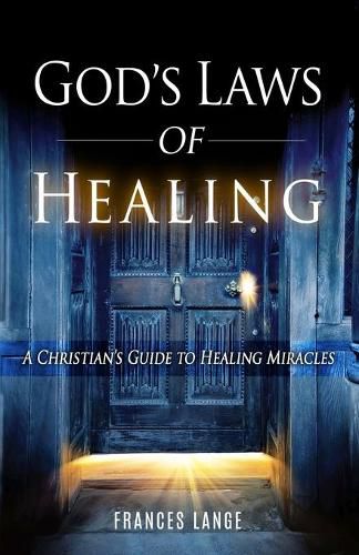 God's Laws of Healing: A Christian's Guide to Healing Miracles