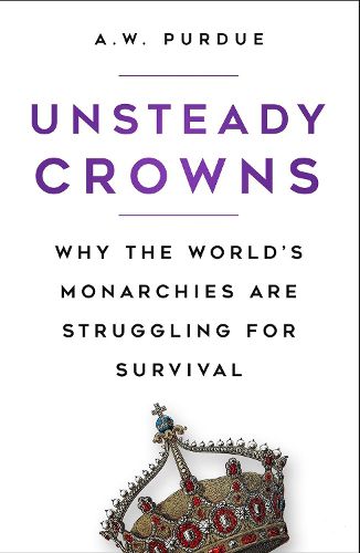 Cover image for Unsteady Crowns: Why the World's Monarchies are Struggling for Survival