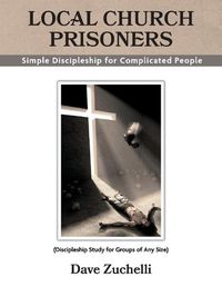 Cover image for Local Church Prisoners: Simple Discipleship for Complicated People