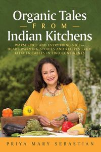 Cover image for Organic Tales From Indian Kitchens: Warm Spice and Everything Nice__heart-Warming Stories and Recipes from Kitchen Tables in Two Continents