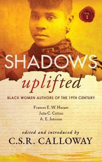 Cover image for Shadows Uplifted Volume I: Black Women Authors of 19th Century American Fiction