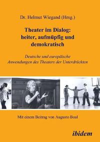 Cover image for Theater im Dialog: heiter, aufmupfig und demokratisch. Deutsche und europaische Anwendungen des Theaters der Unterdruckten