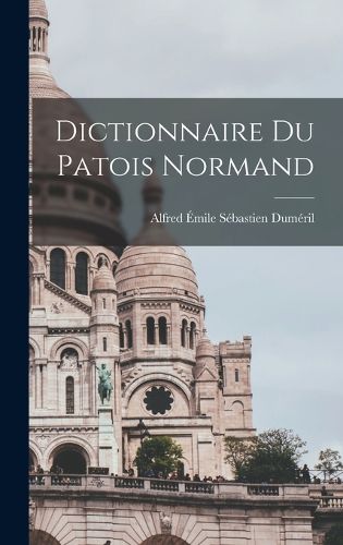 Cover image for Dictionnaire du patois normand
