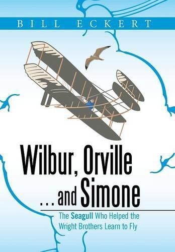 Wilbur, Orville . . . and Simone: The Seagull Who Helped the Wright Brothers Learn to Fly