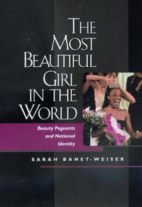 Cover image for The Most Beautiful Girl in the World: Beauty Pageants and National Identity