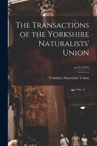 Cover image for The Transactions of the Yorkshire Naturalists' Union; pt.35 (1913)