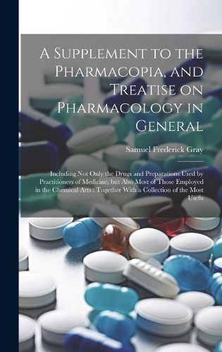 A Supplement to the Pharmacopia, and Treatise on Pharmacology in General