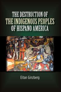 Cover image for Destruction of the Indigenous Peoples of Hispano America: A Genocidal Encounter