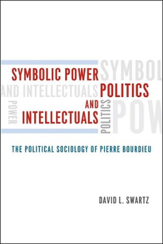 Symbolic Power, Politics, and Intellectuals: The Political Sociology of Pierre Bourdieu