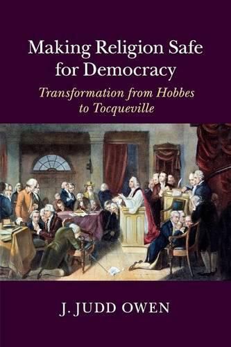 Cover image for Making Religion Safe for Democracy: Transformation from Hobbes to Tocqueville