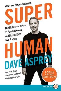 Cover image for Super Human: The Bulletproof Plan to Age Backwards and Maybe Even Live Forever