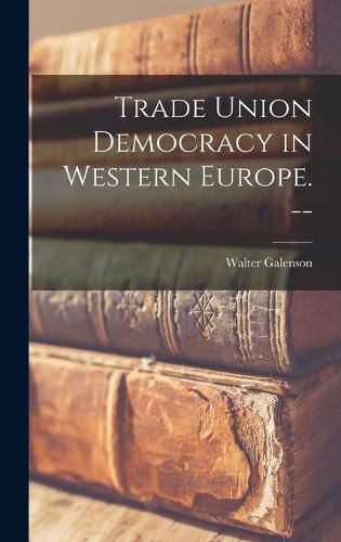 Cover image for Trade Union Democracy in Western Europe. --