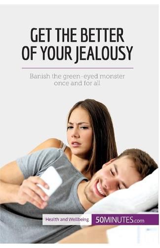 Conquer Your Jealousy: Banish the green-eyed monster once and for all