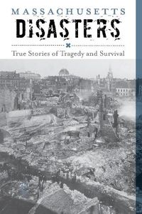 Cover image for Massachusetts Disasters: True Stories of Tragedy and Survival