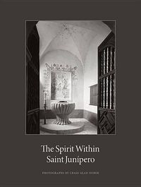 Cover image for The Spirit Within Saint Junipero: Photographs by Craig Alan Huber and Essays by Robert M. Senkewicz