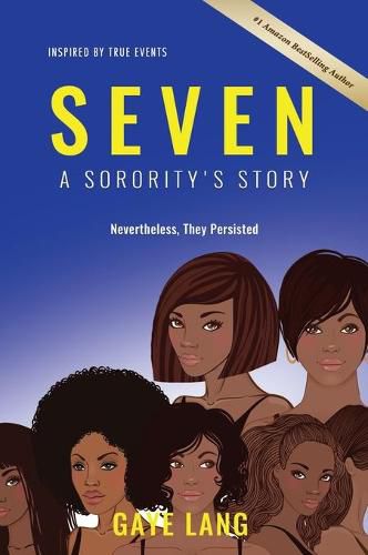 Cover image for SEVEN Inspired by True Events: A Sorority's Story...Nevertheless They Persisted