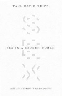 Cover image for Sex in a Broken World: How Christ Redeems What Sin Distorts