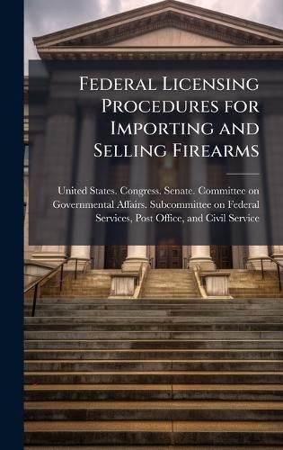 Cover image for Federal Licensing Procedures for Importing and Selling Firearms
