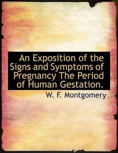 Cover image for An Exposition of the Signs and Symptoms of Pregnancy The Period of Human Gestation.