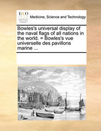 Cover image for Bowles's Universal Display of the Naval Flags of All Nations in the World. = Bowles's Vue Universelle Des Pavillons Marine ...