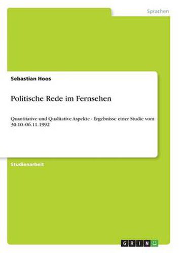 Cover image for Politische Rede im Fernsehen: Quantitative und Qualitative Aspekte - Ergebnisse einer Studie vom 30.10.-06.11.1992