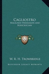 Cover image for Cagliostro: Maligned Freemason and Rosicrucian