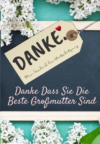 Danke Dass Sie Die Beste Grossmutter Sind: Mein Geschenk der Wertschatzung: Vollfarbiges Geschenkbuch Gefuhrte Fragen 6,61 x 9,61 Zoll