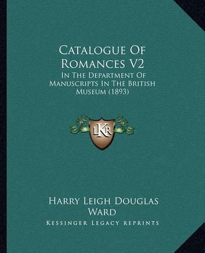 Catalogue of Romances V2: In the Department of Manuscripts in the British Museum (1893)