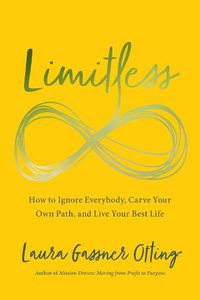 Cover image for Limitless: How to Ignore Everybody, Carve your Own Path, and Live Your Best Life