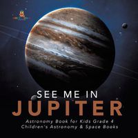 Cover image for See Me in Jupiter Astronomy Book for Kids Grade 4 Children's Astronomy & Space Books