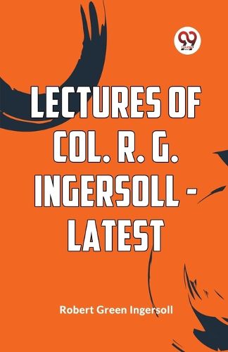 Lectures of Col. R. G. Ingersoll - Latest (Edition2023)