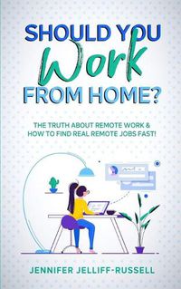 Cover image for Should You Work from Home?: The Truth About Remote Work & How to Find Real Remote Jobs Fast!