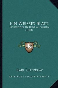 Cover image for Ein Weisses Blatt: Schauspiel in Funf Aufzugen (1873)