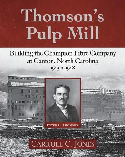 Thomson's Pulp Mill: Building the Champion Fibre Company at Canton, North Carolina: 1905 to 1908