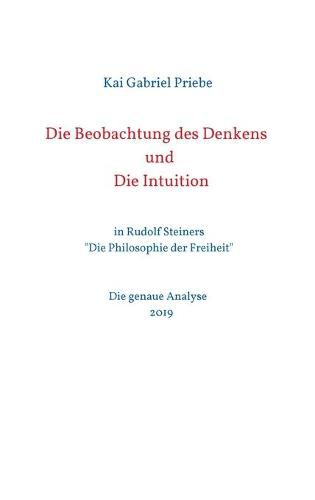 Cover image for Die Beobachtung des Denkens und Die Intuition: in Rudolf Steiners  Die Philosophie der Freiheit  - Die genaue Analyse 2019