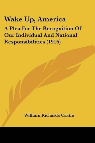 Cover image for Wake Up, America: A Plea for the Recognition of Our Individual and National Responsibilities (1916)